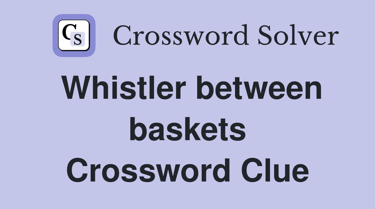 Whistler between baskets Crossword Clue