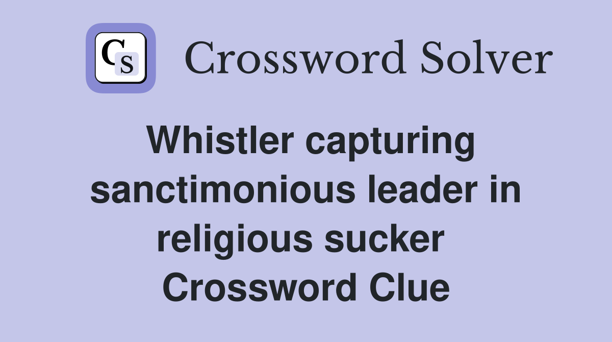Whistler capturing sanctimonious leader in religious sucker  Crossword Clue