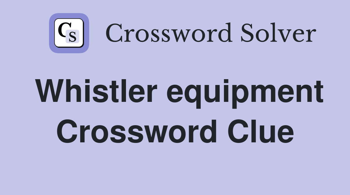 Whistler equipment Crossword Clue