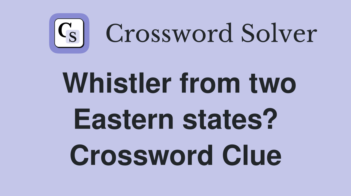 Whistler from two Eastern states? Crossword Clue