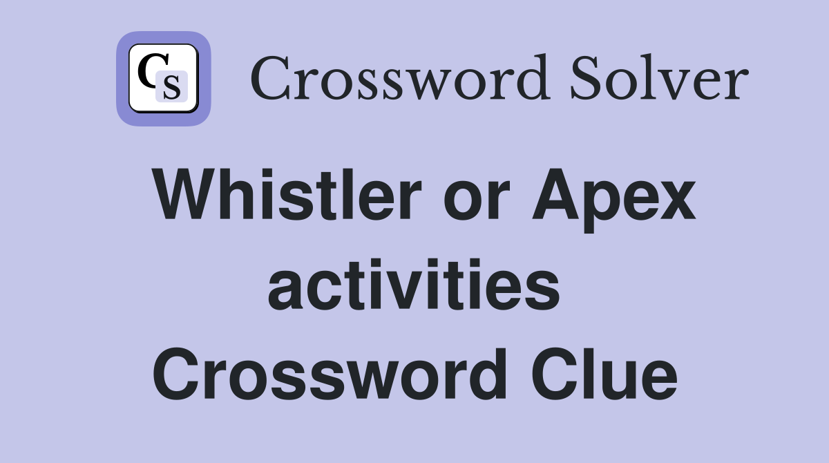 Whistler or Apex activities Crossword Clue