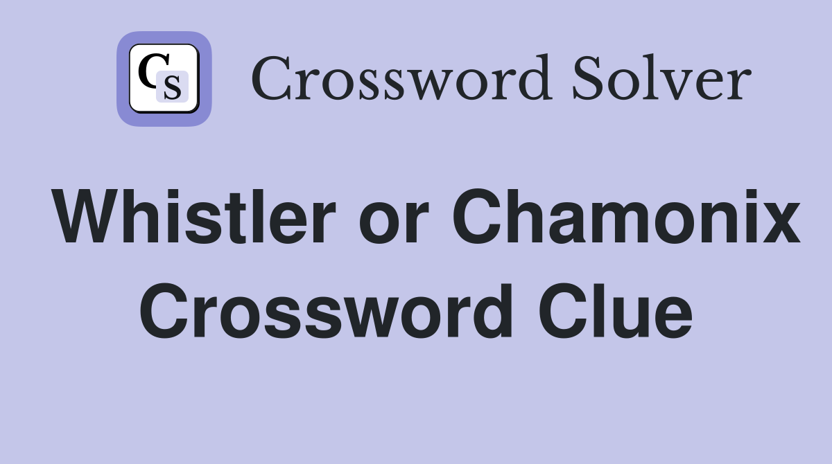 Whistler or Chamonix Crossword Clue