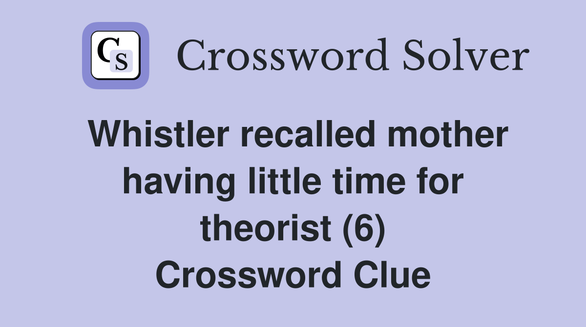 Whistler recalled mother having little time for theorist (6) Crossword Clue