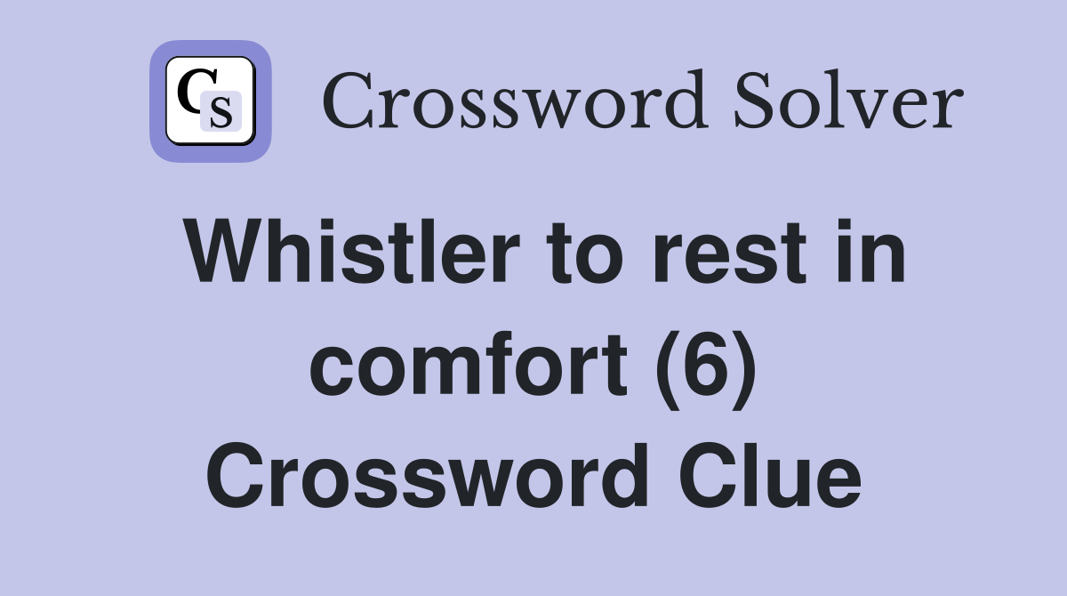 Whistler to rest in comfort (6) Crossword Clue