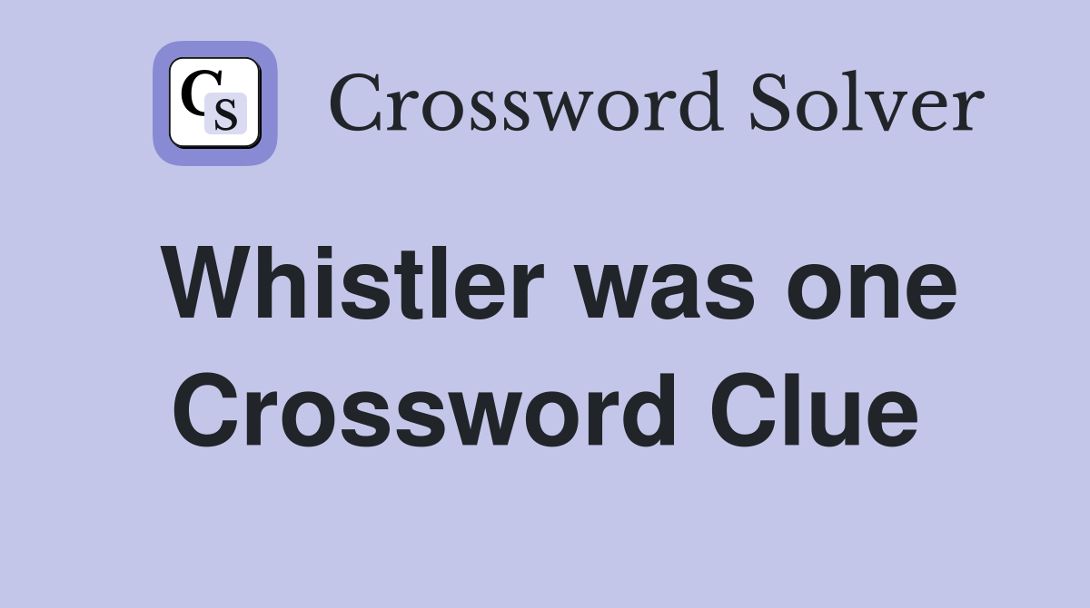 Whistler was one Crossword Clue