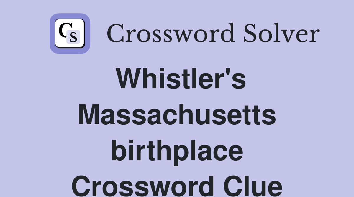 Whistler's Massachusetts birthplace Crossword Clue