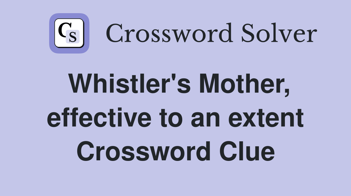 Whistler's Mother, effective to an extent Crossword Clue
