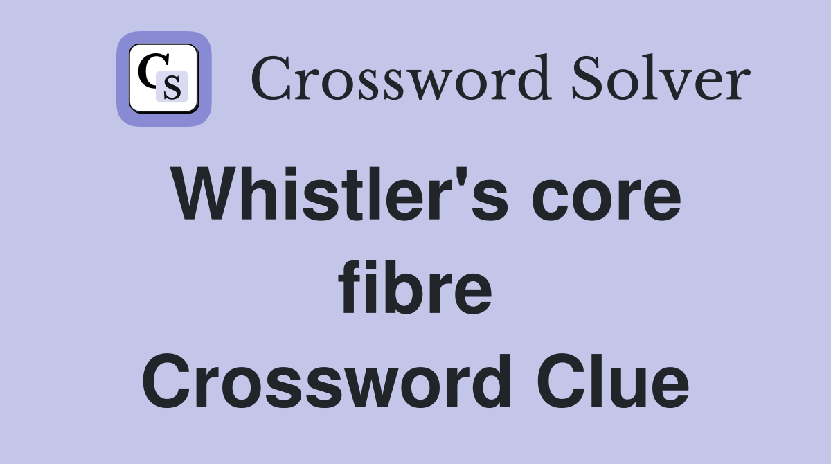 Whistler's core fibre Crossword Clue