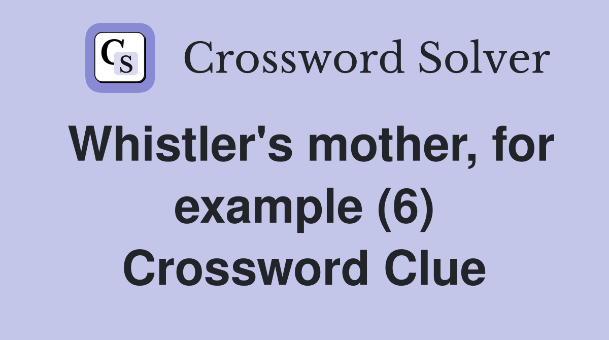 Whistler's mother, for example (6) Crossword Clue