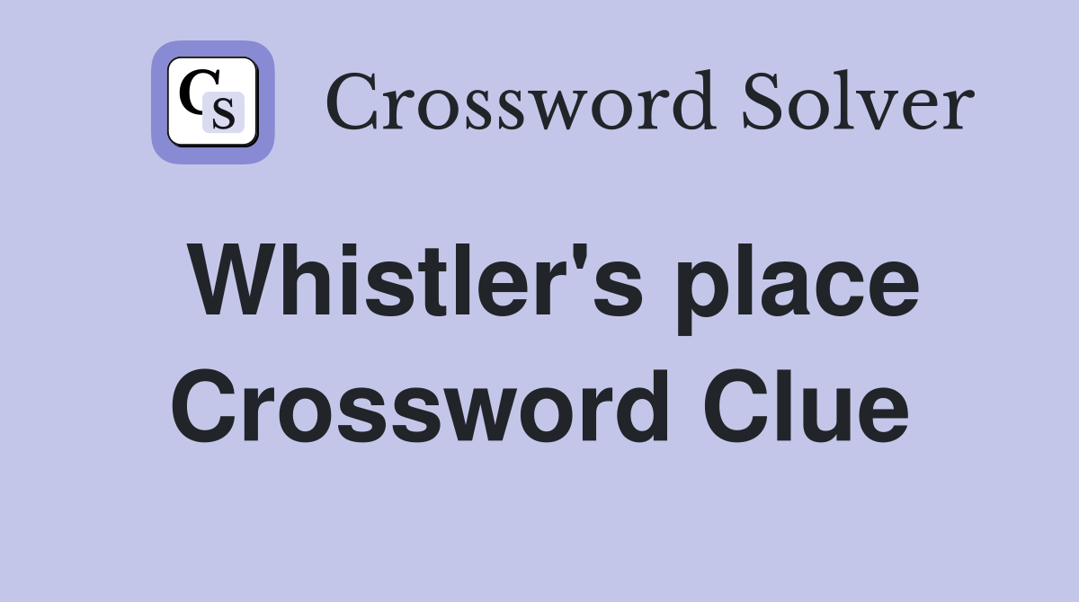 Whistler's place Crossword Clue