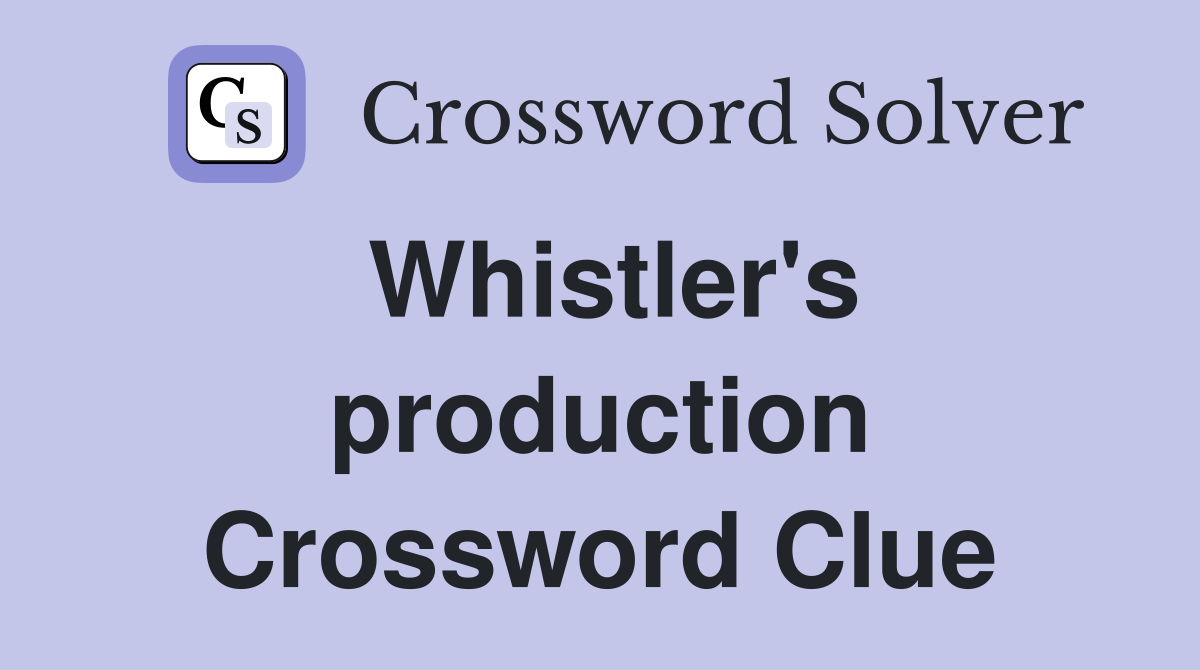 Whistler's production Crossword Clue
