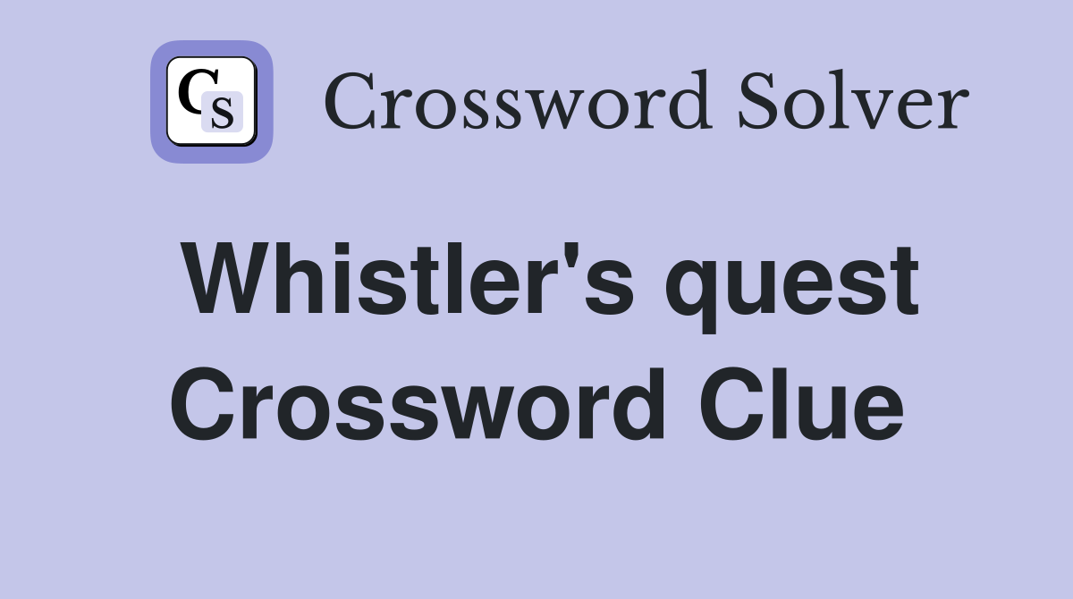 Whistler's quest Crossword Clue