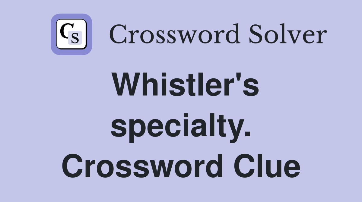 Whistler's specialty. Crossword Clue