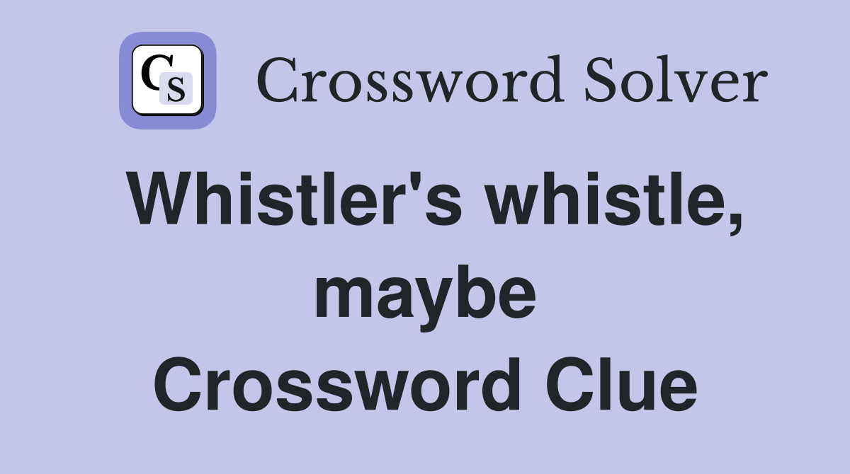 Whistler's whistle, maybe Crossword Clue