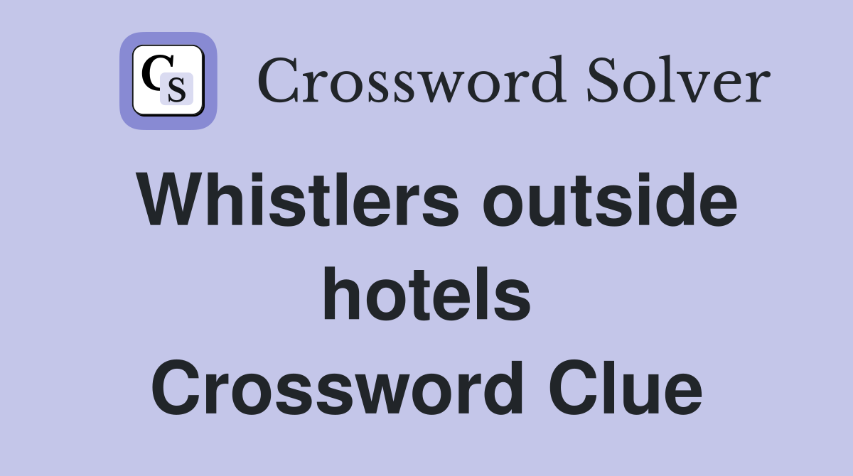 Whistlers outside hotels Crossword Clue