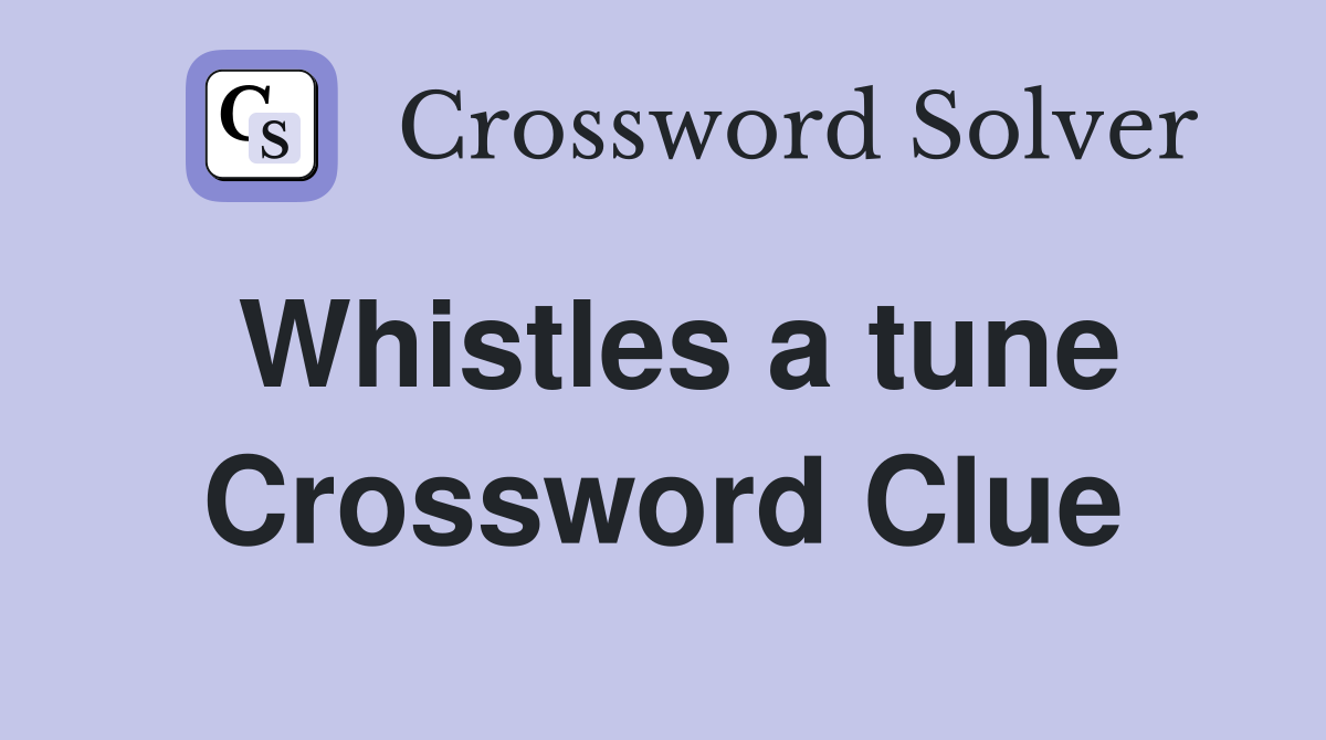 Whistles a tune Crossword Clue