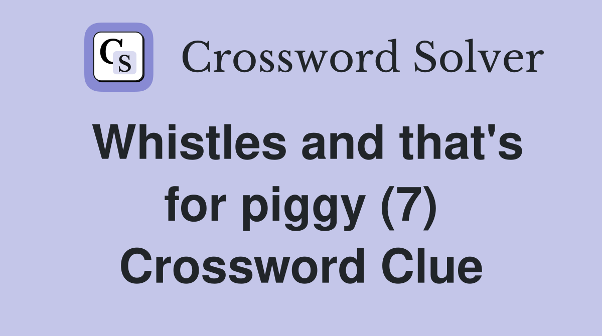 Whistles and that's for piggy (7) Crossword Clue