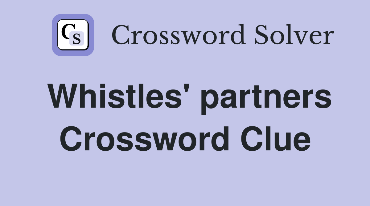 Whistles' partners Crossword Clue