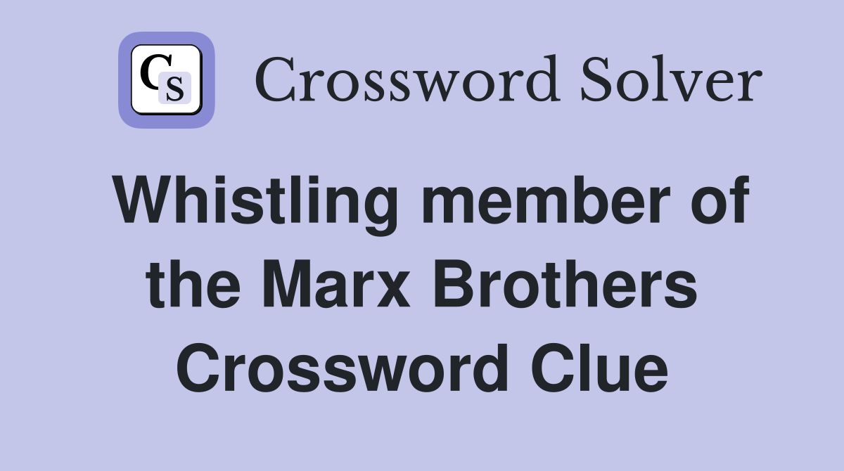 Whistling member of the Marx Brothers Crossword Clue