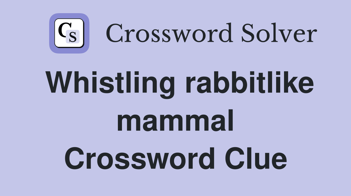 Whistling rabbitlike mammal Crossword Clue