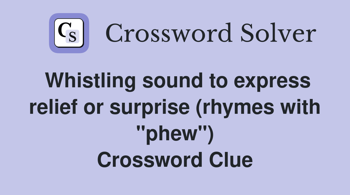 Whistling sound to express relief or surprise (rhymes with "phew") Crossword Clue