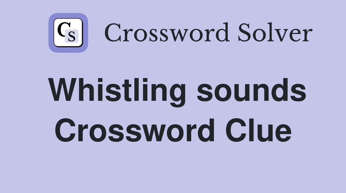 Whistling sounds Crossword Clue