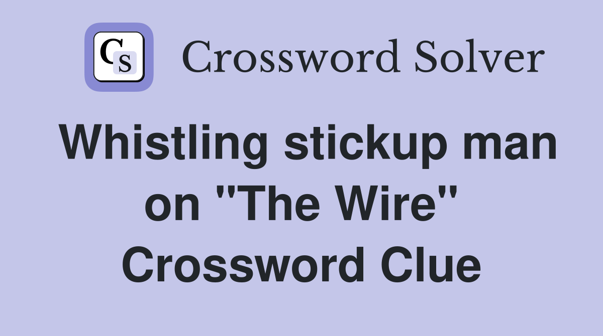Whistling stickup man on "The Wire" Crossword Clue