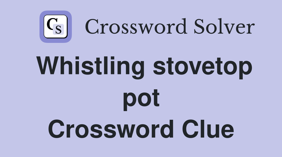 Whistling stovetop pot Crossword Clue