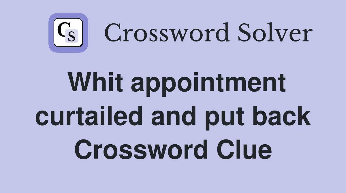 Whit appointment curtailed and put back Crossword Clue