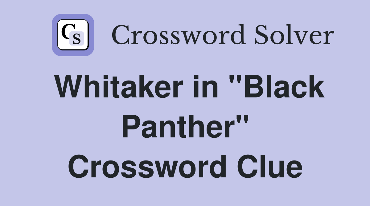 Whitaker in "Black Panther" Crossword Clue