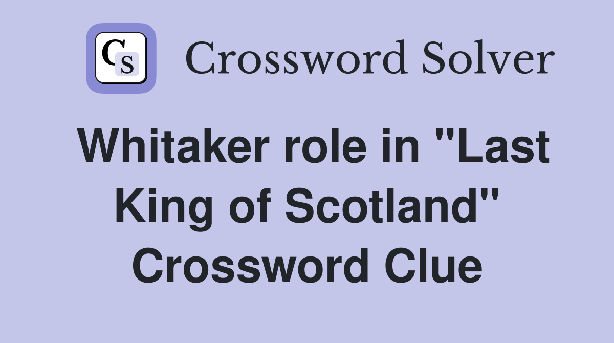 Whitaker role in "Last King of Scotland" Crossword Clue