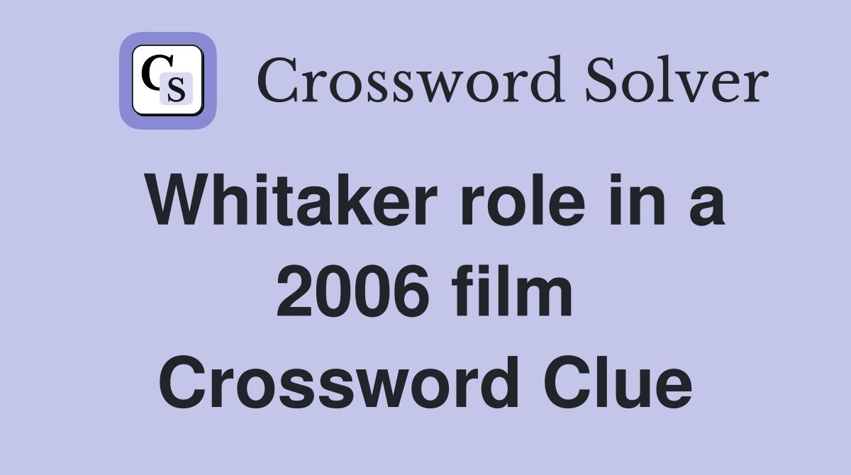Whitaker role in a 2006 film Crossword Clue