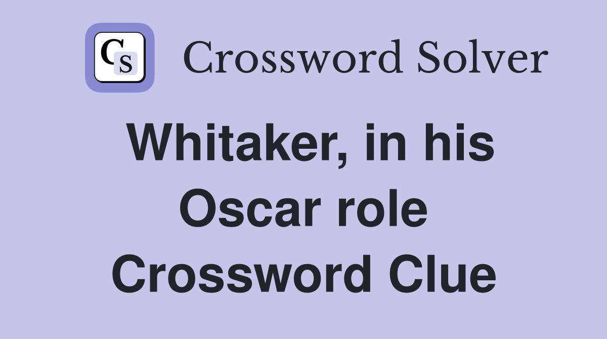 Whitaker, in his Oscar role Crossword Clue