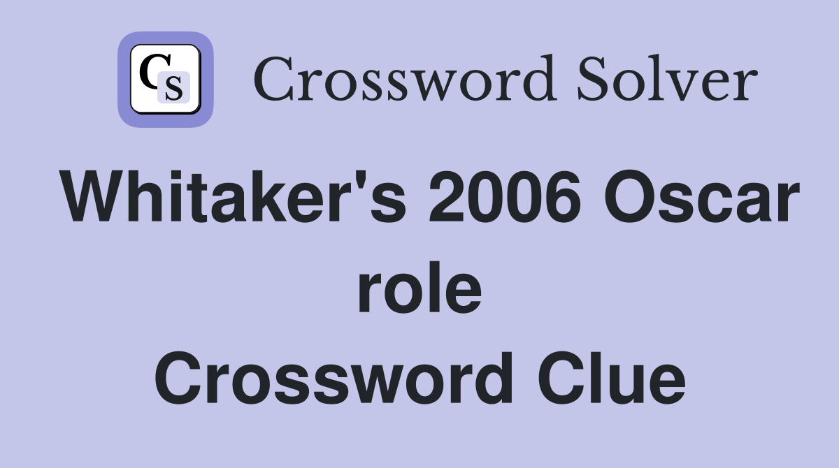 Whitaker's 2006 Oscar role Crossword Clue