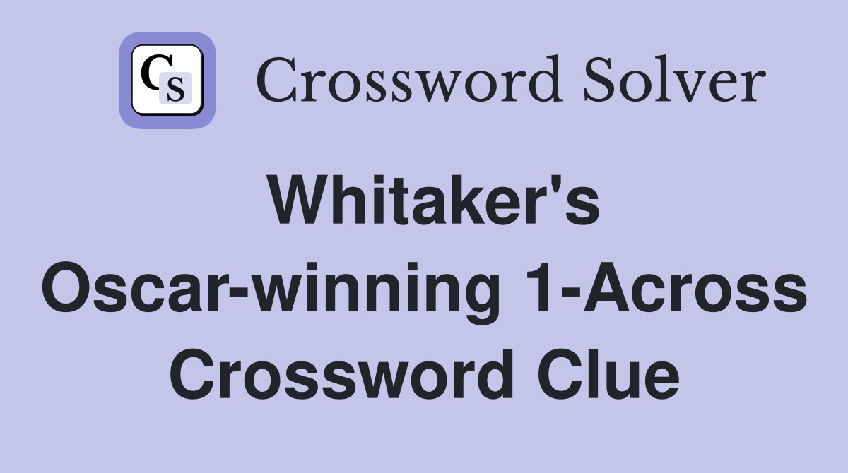 Whitaker's Oscar-winning 1-Across Crossword Clue