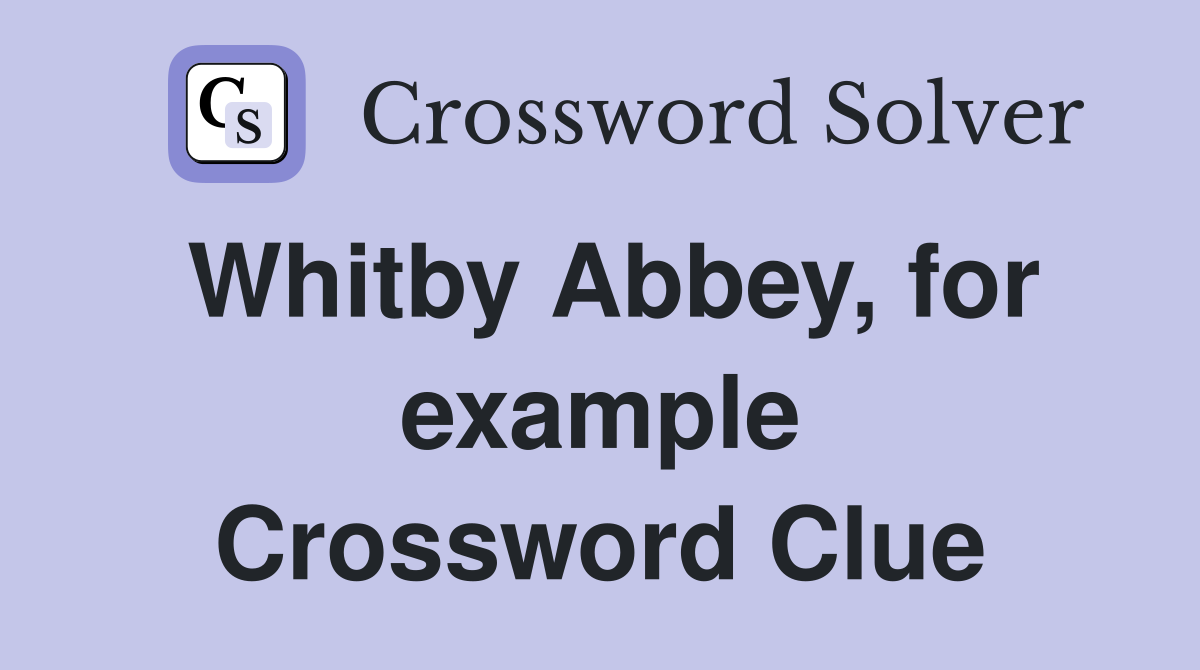 Whitby Abbey, for example Crossword Clue