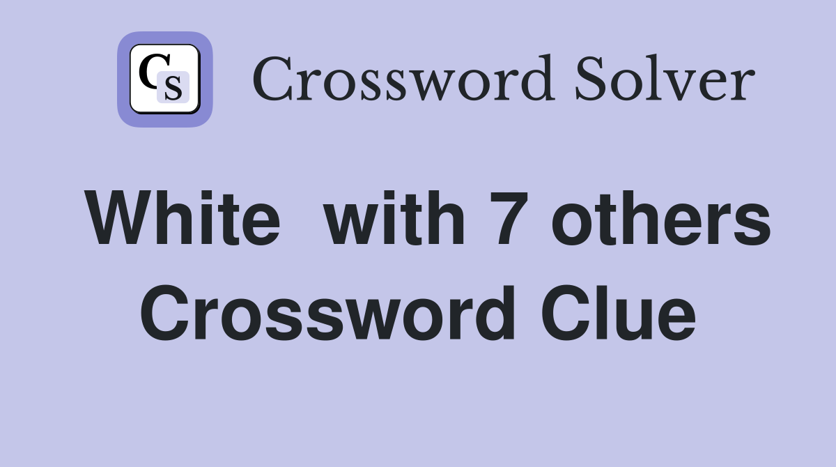 White  with 7 others Crossword Clue