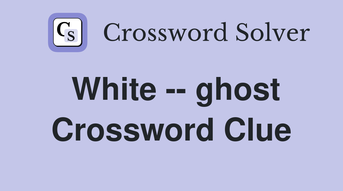 White -- ghost Crossword Clue