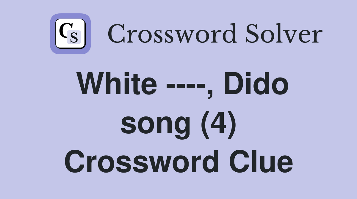 White ----, Dido song (4) Crossword Clue