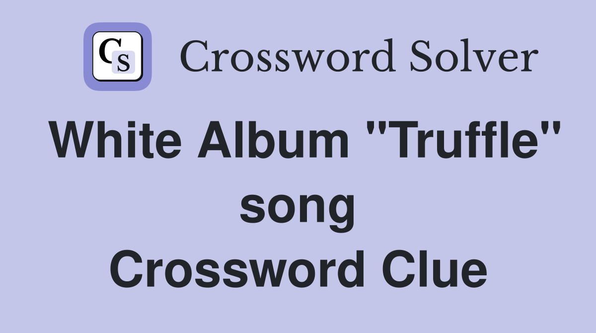 White Album "Truffle" song Crossword Clue
