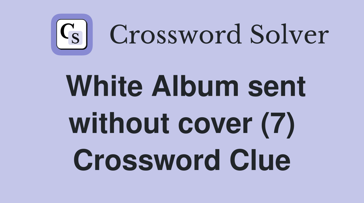 White Album sent without cover (7) Crossword Clue