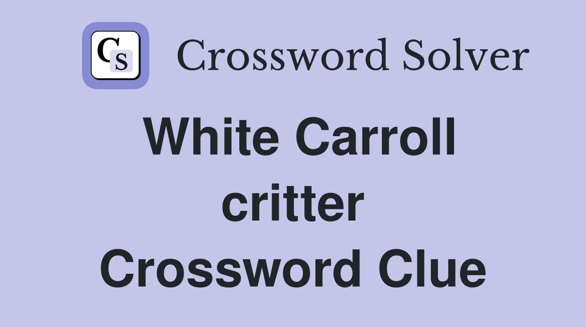 White Carroll critter Crossword Clue