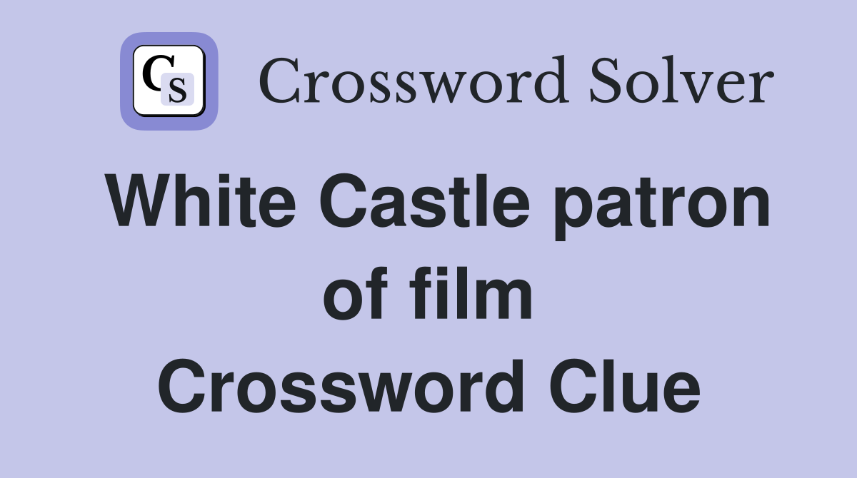 White Castle patron of film Crossword Clue