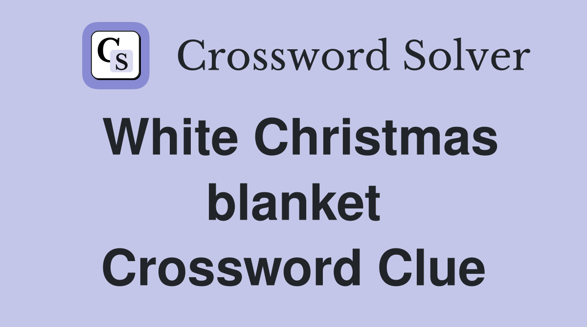 White Christmas blanket Crossword Clue