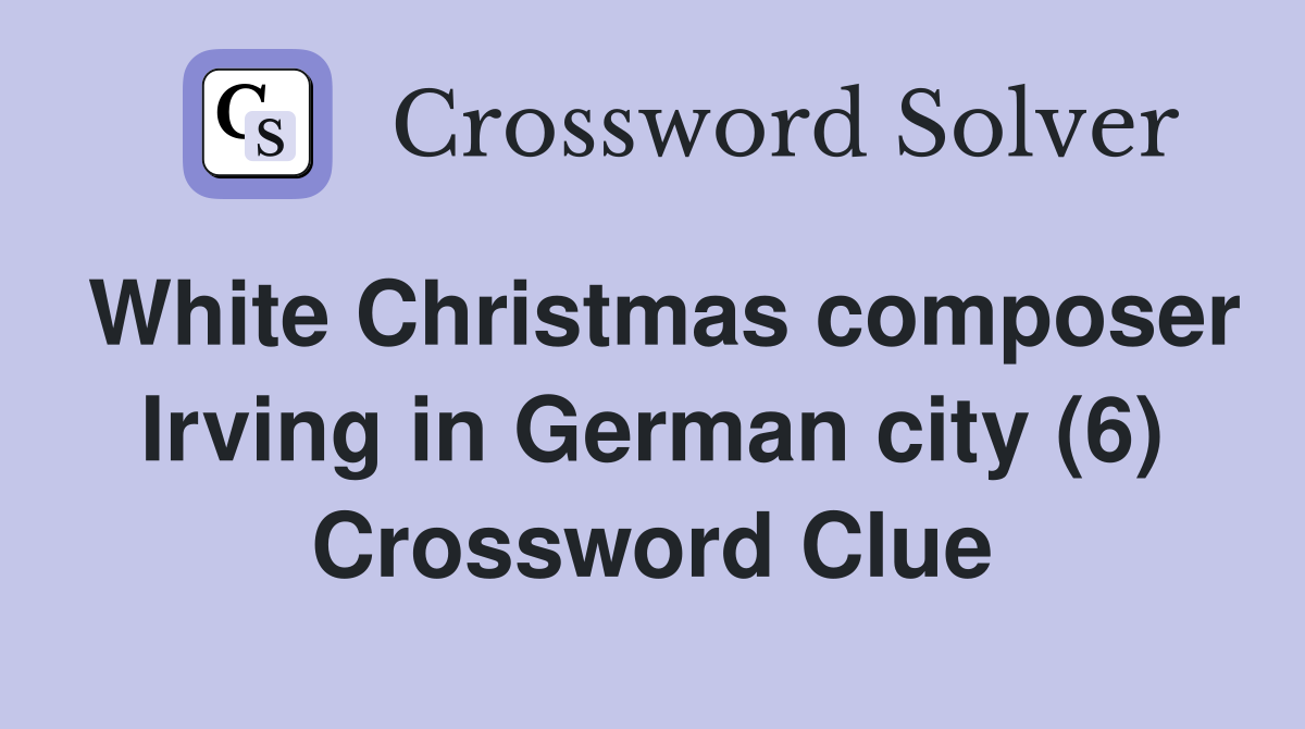 White Christmas composer Irving in German city (6) Crossword Clue