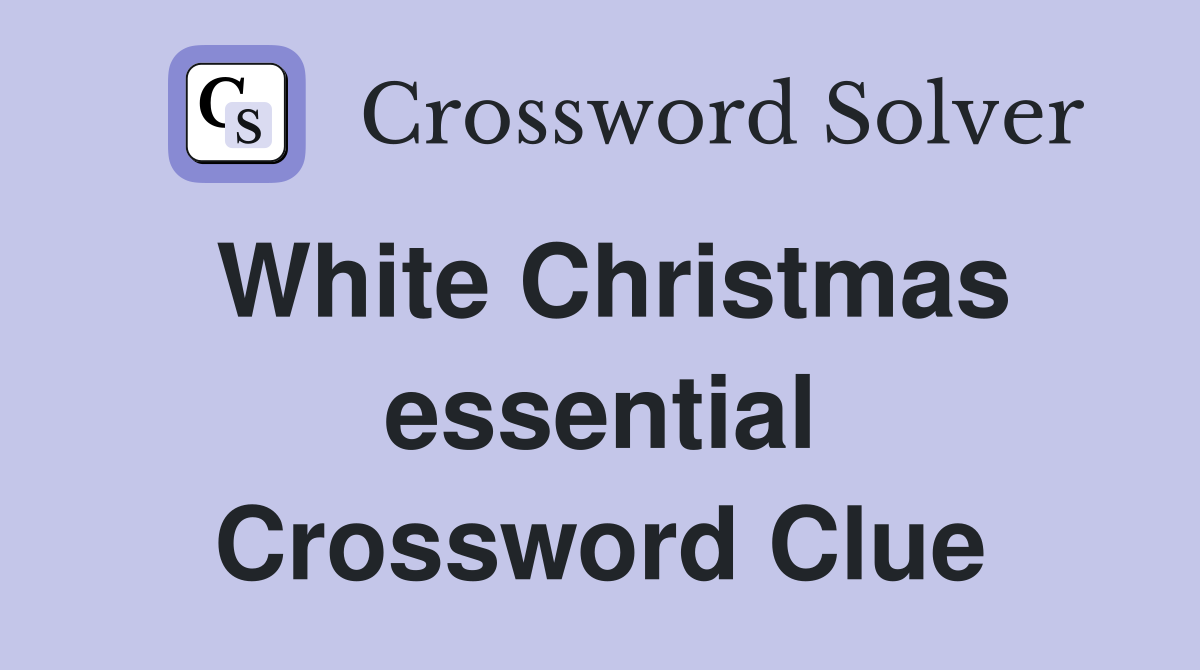 White Christmas essential Crossword Clue