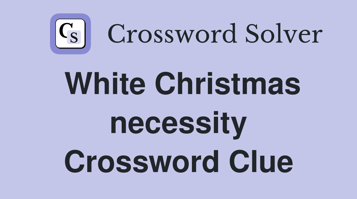 White Christmas necessity Crossword Clue