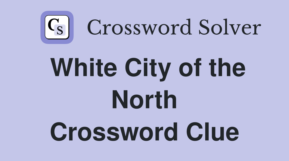 White City of the North Crossword Clue