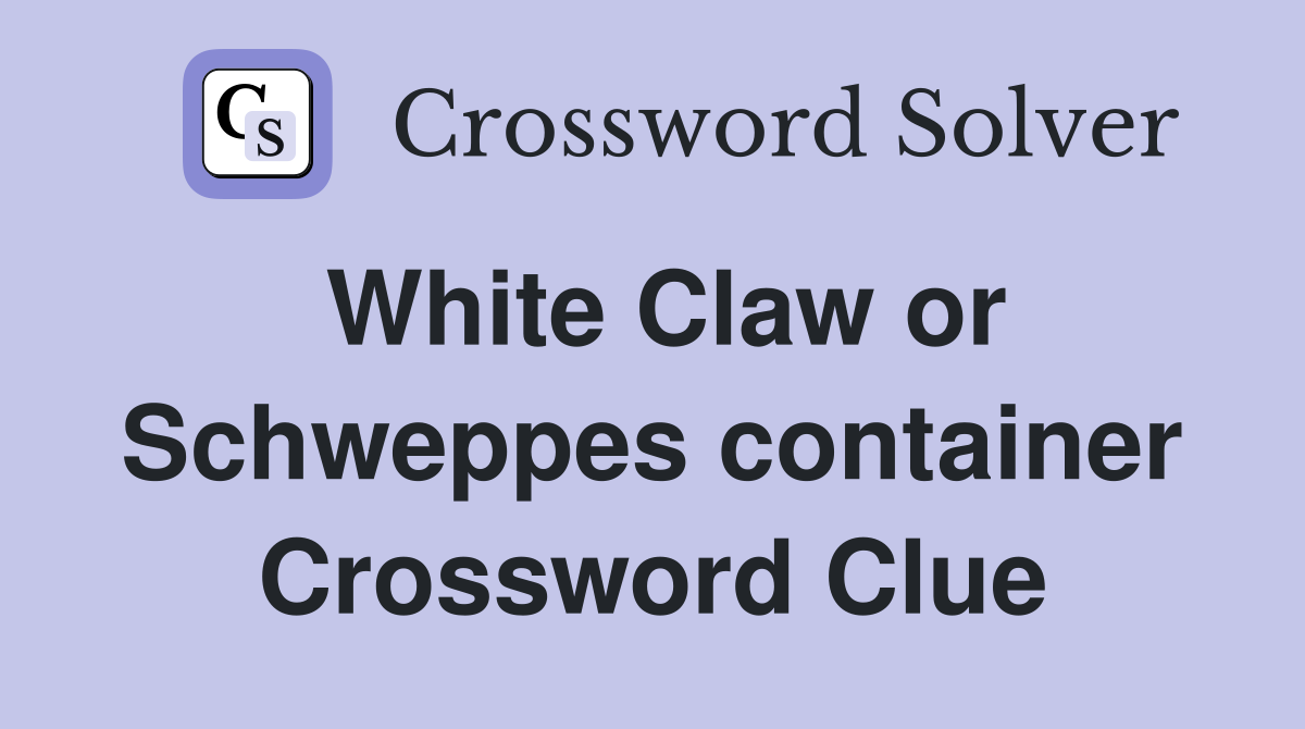 White Claw or Schweppes container Crossword Clue