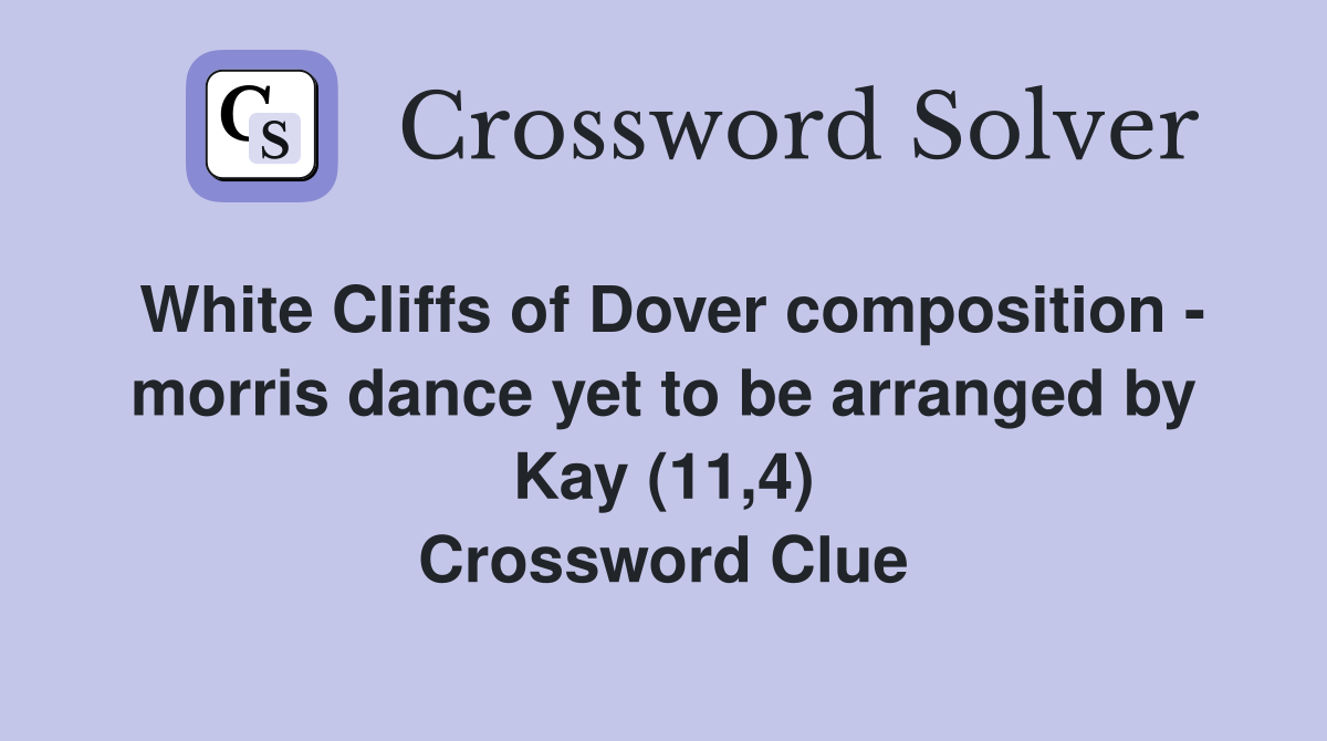 White Cliffs of Dover composition - morris dance yet to be arranged by Kay (11,4) Crossword Clue